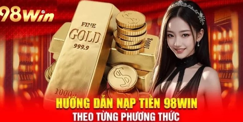 Hướng dẫn hội viên thực hiện nạp tiền 98win nhanh chóng